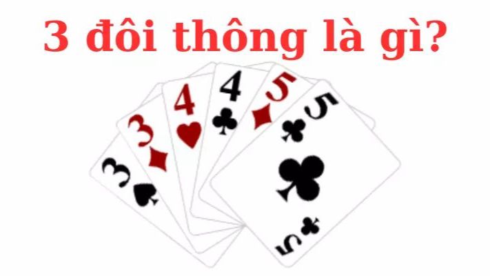 3 Đôi Thông Là Gì? Chiến Thuật Áp Dụng 3 Đôi Thông Hiệu Quả